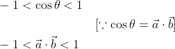 \begin{aligned} &-1<\cos \theta<1 \\\\ &-1<\vec{a} \cdot \vec{b}<1 \end{aligned} \quad[\because \cos \theta=\vec{a} \cdot \vec{b}]