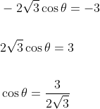 \begin{aligned} &-2 \sqrt{3} \cos \theta=-3 \\\\ &2 \sqrt{3} \cos \theta=3 \\\\ &\cos \theta=\frac{3}{2 \sqrt{3}} \end{aligned}