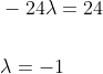 \begin{aligned} &-24 \lambda=24 \\\\ &\lambda=-1 \end{aligned}