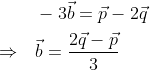 \begin{aligned} &-3 \vec{b}=\vec{p}-2 \vec{q} \\ \Rightarrow \quad & \vec{b}=\frac{2 \vec{q}-\vec{p}}{3} \end{aligned}