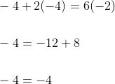 \begin{aligned} &-4+2(-4)=6(-2) \\\\ &-4=-12+8 \\\\ &-4=-4 \end{aligned}