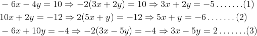 \begin{aligned} &-6 x-4 y=10 \Rightarrow-2(3 x+2 y)=10 \Rightarrow 3 x+2 y=-5 \ldots \ldots .(1)\\ &10 x+2 y=-12 \Rightarrow 2(5 x+y)=-12 \Rightarrow 5 x+y=-6 \ldots \ldots .\left ( 2 \right )\\ &-6 x+10 y=-4 \Rightarrow-2(3 x-5 y)=-4 \Rightarrow 3 x-5 y=2 \ldots \ldots .(3) \end{aligned}