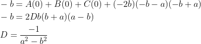 \begin{aligned} &-b=A(0)+B(0)+C(0)+(-2 b)(-b-a)(-b+a) \\ &-b=2 D b(b+a)(a-b) \\ &\, D=\frac{-1}{a^{2}-b^{2}} \end{aligned}
