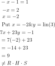 \begin{aligned} &-x-1=1 \\ &\begin{array}{l} -x=2 \\ x=-2 \end{array} \\ &\text { Put } x=-2 \& y=\operatorname{lin}(3) \\ &7 x+23 y=-1 \\ &=7(-2)+23 \\ &=-14+23 \\ &=9 \\ &\neq R \cdot H \cdot S \end{aligned}
