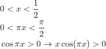 \begin{aligned} &0<x<\frac{1}{2} \\ &0<\pi x<\frac{\pi}{2} \\ &\cos \pi x>0 \rightarrow x \cos (\pi x)>0 \end{aligned}