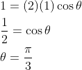 \begin{aligned} &1=(2)(1) \cos \theta \\ &\frac{1}{2}=\cos \theta \\ &\theta=\frac{\pi}{3} \\ \end{aligned}