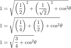 \begin{aligned} &1=\sqrt{\left(\frac{1}{2}\right)^{2}+\left(\frac{1}{\sqrt{2}}\right)^{2}+\cos ^{2}} \theta \\ &1=\sqrt{\left(\frac{1}{4}\right)+\left(\frac{1}{2}\right)+\cos ^{2}} \theta \\ &1=\sqrt{\frac{3}{4}+\cos ^{2}} \theta \\ \end{aligned}