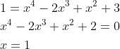 \begin{aligned} &1=x^{4}-2x^{3}+x^{2}+3\\ &x^{4}-2x^{3}+x^{2}+2=0\\ &x=1 \end{aligned}