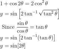 \begin{aligned} &1+\cos 2 \theta=2 \cos ^{2} \theta \\ &y=\sin \left[2 \tan ^{-1} \sqrt{\tan ^{2} \theta}\right] \\ &\text { Since } \frac{\sin \theta}{\cos \theta}=\tan \theta \\ &y=\sin \left[2 \tan ^{-1}(\tan \theta)\right] \\ &y=\sin [2 \theta] \end{aligned}