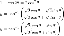 \begin{aligned} &1+\cos 2 \theta=2 \cos ^{2} \theta \\ &y=\tan ^{-1}\left(\frac{\sqrt{2} \cos \theta-\sqrt{2} \sin \theta}{\sqrt{2} \cos \theta+\sqrt{2} \sin \theta}\right) \\ &y=\tan ^{-1}\left(\frac{\sqrt{2}(\cos \theta-\sin \theta)}{\sqrt{2}(\cos \theta+\sin \theta)}\right) \end{aligned}