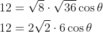 \begin{aligned} &12=\sqrt{8} \cdot \sqrt{36} \cos \theta \\ &12=2 \sqrt{2} \cdot 6 \cos \theta \\ \end{aligned}