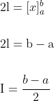 \begin{aligned} &2 \mathrm{l}=[x]_{a}^{b} \\\\ &2 \mathrm{l}=\mathrm{b}-\mathrm{a} \\\\ &\mathrm{I}=\frac{b-a}{2} \end{aligned}