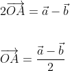 \begin{aligned} &2 \overrightarrow{O A}=\vec{a}-\vec{b} \\\\ &\overrightarrow{O A}=\frac{\vec{a}-\vec{b}}{2} \end{aligned}