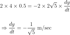 \begin{aligned} &2 \times 4 \times 0.5=-2 \times 2 \sqrt{5} \times \frac{d y}{d t} \\\\ &\Rightarrow \frac{d y}{d t}=-\frac{1}{\sqrt{5}} \mathrm{~m} / \mathrm{sec} \end{aligned}