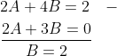 \begin{aligned} &2 A+4 B=2 \quad- \\ &\frac{2 A+3 B=0}{B=2} \end{aligned}