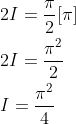 \begin{aligned} &2 I=\frac{\pi}{2}[\pi] \\ &2 I=\frac{\pi^{2}}{2} \\ &I=\frac{\pi^{2}}{4} \end{aligned}