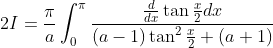 \begin{aligned} &2 I=\frac{\pi}{a} \int_{0}^{\pi} \frac{\frac{d}{d x} \tan \frac{x}{2} d x}{(a-1) \tan ^{2} \frac{x}{2}+(a+1)} \\ & \end{aligned}