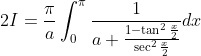 \begin{aligned} &2 I=\frac{\pi}{a} \int_{0}^{\pi} \frac{1}{a+\frac{1-\tan ^{2} \frac{x}{2}}{\sec ^{2} \frac{x}{2}}} d x\\ & \end{aligned}