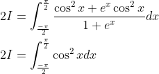 \begin{aligned} &2 I=\int_{\frac{-\pi}{2}}^{\frac{\pi}{2}} \frac{\cos ^{2} x+e^{x} \cos ^{2} x}{1+e^{x}} d x \\ &2 I=\int_{\frac{-\pi}{2}}^{\frac{\pi}{2}} \cos ^{2} x d x \end{aligned}