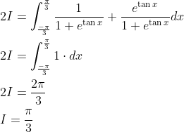 \begin{aligned} &2 I=\int_{\frac{-\pi}{3}}^{\frac{\pi}{3}} \frac{1}{1+e^{\tan x}}+\frac{e^{\tan x}}{1+e^{\tan x}} d x \\ &2 I=\int_{\frac{-\pi}{3}}^{\frac{\pi}{3}} 1 \cdot d x \\ &2 I=\frac{2 \pi}{3} \\ &I=\frac{\pi}{3} \end{aligned}