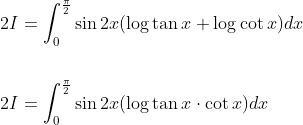\begin{aligned} &2 I=\int_{0}^{\frac{\pi}{2}} \sin 2 x(\log \tan x+\log \cot x) d x \\\\ &2 I=\int_{0}^{\frac{\pi}{2}} \sin 2 x(\log \tan x \cdot \cot x) d x \end{aligned}