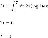 \begin{aligned} &2 I=\int_{0}^{\frac{\pi}{2}} \sin 2 x(\log 1) d x \\\\ &2 I=0 \\\\ &I=0 \end{aligned}
