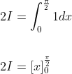 \begin{aligned} &2 I=\int_{0}^{\frac{\pi}{2}} 1 d x \\\\ &2 I=[x]_{0}^{\frac{\pi}{2}} \end{aligned}