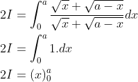\begin{aligned} &2 I=\int_{0}^{a} \frac{\sqrt{x}+\sqrt{a-x}}{\sqrt{x}+\sqrt{a-x}} d x \\ &2 I=\int_{0}^{a} 1 . d x \\ &2 I=(x)_{0}^{a} \end{aligned}