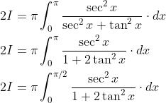 \begin{aligned} &2 I=\pi \int_{0}^{\pi} \frac{\sec ^{2} x}{\sec ^{2} x+\tan ^{2} x} \cdot d x \\ &2 I=\pi \int_{0}^{\pi} \frac{\sec ^{2} x}{1+2 \tan ^{2} x} \cdot d x \\ &2 I=\pi \int_{0}^{\pi / 2} \frac{\sec ^{2} x}{1+2 \tan ^{2} x} \cdot d x \end{aligned}