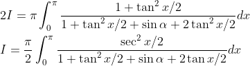\begin{aligned} &2 I=\pi \int_{0}^{\pi} \frac{1+\tan ^{2} x / 2}{1+\tan ^{2} x / 2+\sin \alpha+2 \tan ^{2} x / 2} d x \\ &I=\frac{\pi}{2} \int_{0}^{\pi} \frac{\sec ^{2} x / 2}{1+\tan ^{2} x / 2+\sin \alpha+2 \tan x / 2} d x \end{aligned}