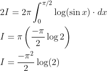 \begin{aligned} &2 I=2 \pi \int_{0}^{\pi / 2} \log (\sin x) \cdot d x \\ &I=\pi\left(\frac{-\pi}{2} \log 2\right) \\ &I=\frac{-\pi^{2}}{2} \log (2) \end{aligned}