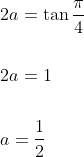 \begin{aligned} &2 a=\tan \frac{\pi}{4} \\\\ &2 a=1 \\\\ &a=\frac{1}{2} \end{aligned}