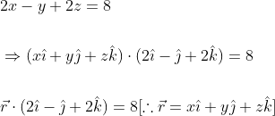\begin{aligned} &2 x-y+2 z=8 \\\\ &\Rightarrow(x \hat{\imath}+y \hat{\jmath}+z \hat{k}) \cdot(2 \hat{\imath}-\hat{\jmath}+2 \hat{k})=8 \\\\ &\vec{r} \cdot(2 \hat{\imath}-\hat{\jmath}+2 \hat{k})=8[\therefore \vec{r}=x \hat{\imath}+y \hat{\jmath}+z \hat{k}] \end{aligned}