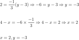 \begin{aligned} &2=\frac{-1}{3}(y-3) \Rightarrow-6=y-3 \Rightarrow y=-3 \\\\ &4-x=-6 \times \frac{-1}{3} \Rightarrow 4-x=2 \Rightarrow x=2 \\\\ &x=2, y=-3 \end{aligned}