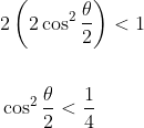 \begin{aligned} &2\left(2 \cos ^{2} \frac{\theta}{2}\right)<1 \\\\ &\cos ^{2} \frac{\theta}{2}<\frac{1}{4} \end{aligned}