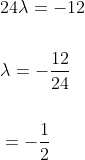 \begin{aligned} &24 \lambda=-12 \\\\ &\lambda=-\frac{12}{24} \\\\ &=-\frac{1}{2} \end{aligned}