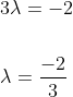 \begin{aligned} &3 \lambda=-2 \\\\ &\lambda=\frac{-2}{3} \end{aligned}
