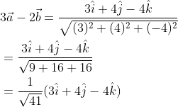 \begin{aligned} &3 \vec{a}-2 \vec{b}=\frac{3 \hat{i}+4 \hat{j}-4 \hat{k}}{\sqrt{(3)^{2}+(4)^{2}+(-4)^{2}}} \\ &=\frac{3 \hat{i}+4 \hat{j}-4 \hat{k}}{\sqrt{9+16+16}} \\ &=\frac{1}{\sqrt{41}}(3 \hat{i}+4 \hat{j}-4 \hat{k}) \end{aligned}