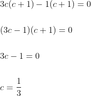 \begin{aligned} &3 c(c+1)-1(c+1)=0 \\\\ &(3 c-1)(c+1)=0 \\\\ &3 c-1=0 \\\\ &c=\frac{1}{3} \end{aligned}