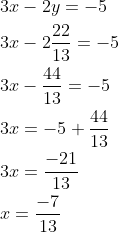 \begin{aligned} &3 x-2 y=-5 \\ &3 x-2 \frac{22}{13}=-5 \\ &3 x-\frac{44}{13}=-5 \\ &3 x=-5+\frac{44}{13} \\ &3 x=\frac{-21}{13} \\ &x=\frac{-7}{13} \end{aligned}