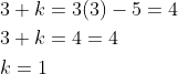 \begin{aligned} &3+k=3(3)-5=4 \\ &3+k=4=4 \\ &k=1 \end{aligned}