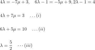 \begin{aligned} &4 \lambda=-7 \mu+3, \quad 6 \lambda-1=-5 \mu+9,2 \lambda-1=4\\\\ &4 \lambda+7 \mu=3 \quad \ldots(i)\\\\ &6 \lambda+5 \mu=10 \quad \ldots(ii)\\\\ &\lambda=\frac{5}{2} \quad \cdots(iii) \end{aligned}