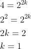 \begin{aligned} &4=2^{2k} \\ &2^{2}=2^{2k} \\ &2k=2 \\ &k=1 \end{aligned}