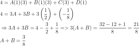 \begin{aligned} &4=A(1)(3)+B(1)(3)+C(3)+D(1) \\ &4=3 A+3 B+3\left(\frac{1}{2}\right)+\left(-\frac{1}{8}\right) \\ &\Rightarrow 3 A+3 B=4-\frac{3}{2}+\frac{1}{8}=>3(A+B)=\frac{32-12+1}{8}=\frac{21}{8} \\ &A+B=\frac{3}{8} \end{aligned}