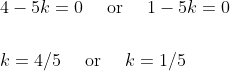 \begin{aligned} &4-5 k=0 \quad \text { or } \quad 1-5 k=0\\\\ &k=4 / 5 \quad \text { or }\quad k=1 / 5 \end{aligned}