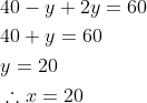 \begin{aligned} &40-y+2 y=60 \\ &40+y=60 \\ &y=20 \\ &\therefore x=20 \end{aligned}