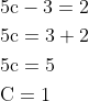 \begin{aligned} &5 \mathrm{c}-3=2 \\ &5 \mathrm{c}=3+2 \\ &5 \mathrm{c}=5 \\ &\mathrm{C}=1 \end{aligned}