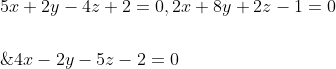 \begin{aligned} &5 x+2 y-4 z+2=0,2 x+8 y+2 z-1=0 \\\\ &\& 4 x-2 y-5 z-2=0 \end{aligned}