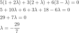 \begin{aligned} &5(1+2\lambda )+3(2+\lambda )+6(3-\lambda )=0\\ &5+10\lambda +6+3\lambda +18-6\lambda =0\\ &29+7\lambda =0\\ &\lambda =-\frac{29}{7} \end{aligned}
