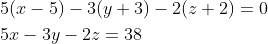 \begin{aligned} &5(x-5)-3(y+3)-2(z+2)=0\\ &5x-3y-2z=38 \end{aligned}